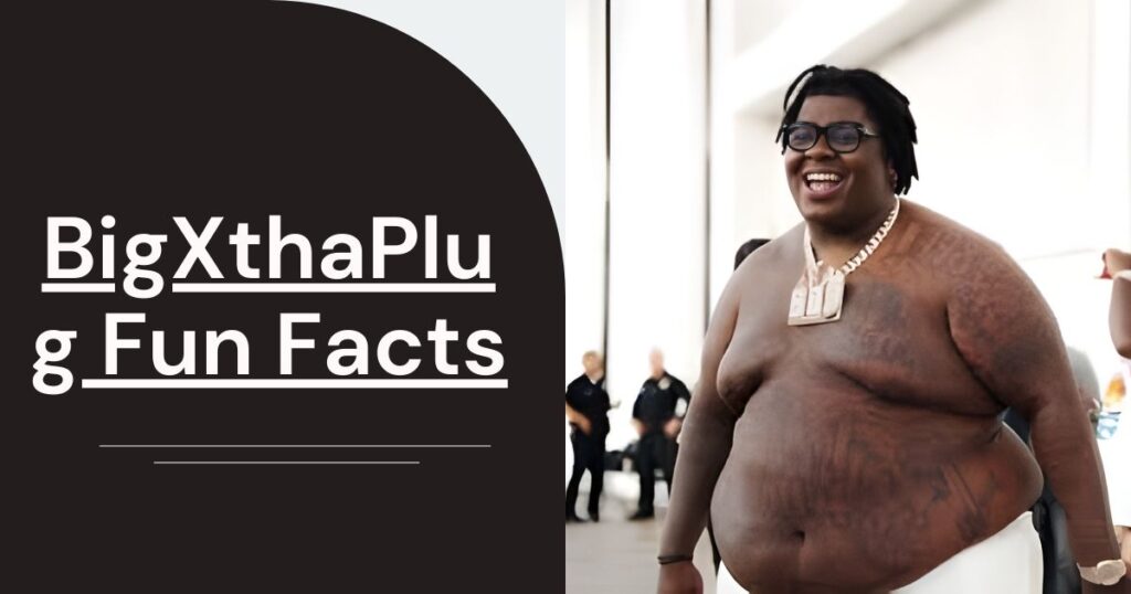 BigXthaPlug Fun Facts